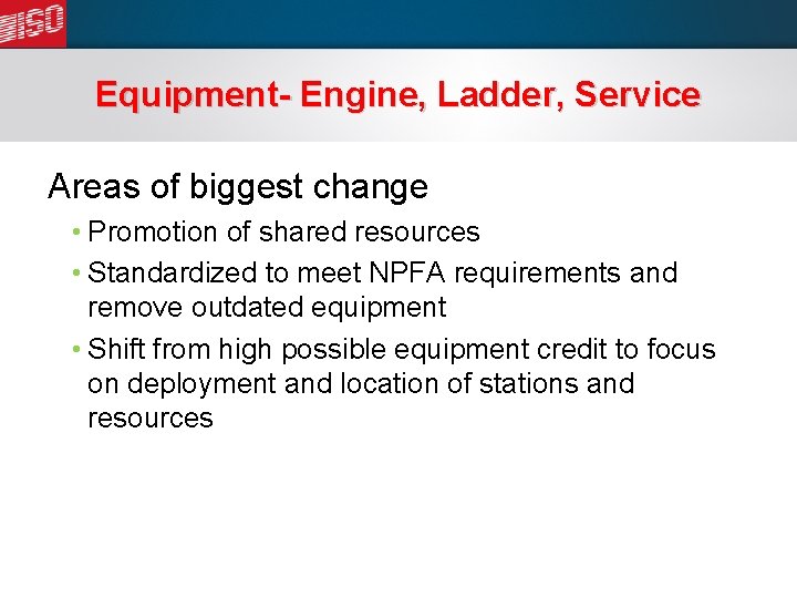 Equipment- Engine, Ladder, Service Areas of biggest change • Promotion of shared resources •