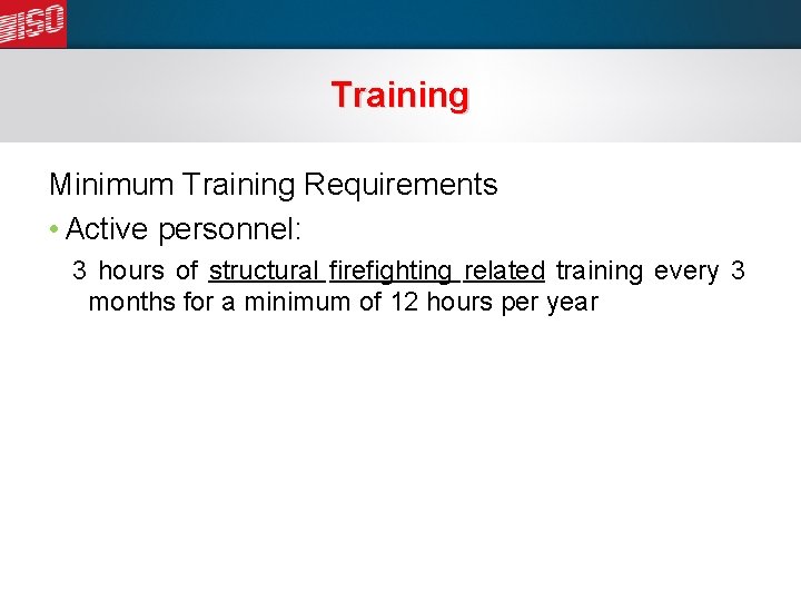 Training Minimum Training Requirements • Active personnel: 3 hours of structural firefighting related training