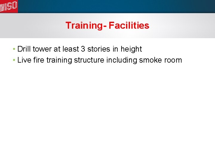 Training- Facilities • Drill tower at least 3 stories in height • Live fire