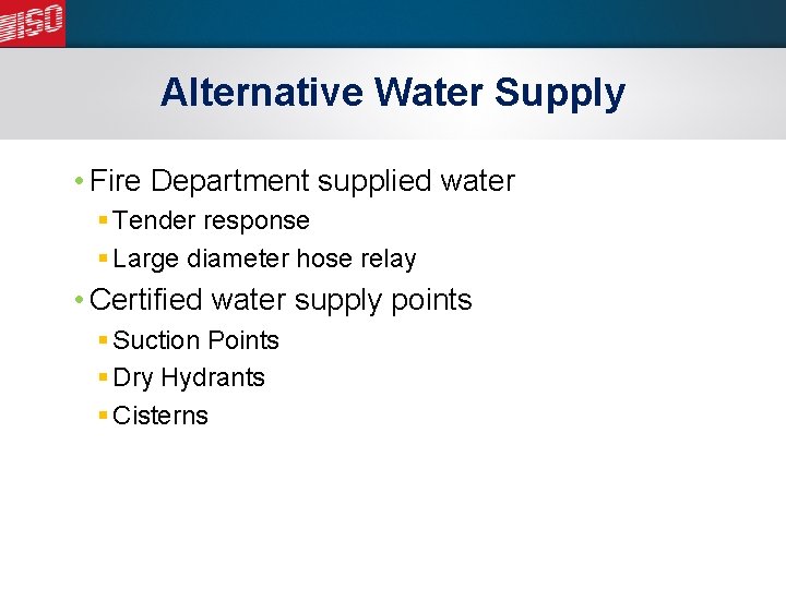 Alternative Water Supply • Fire Department supplied water § Tender response § Large diameter