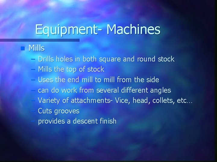 Equipment- Machines n Mills – – – – Drills holes in both square and