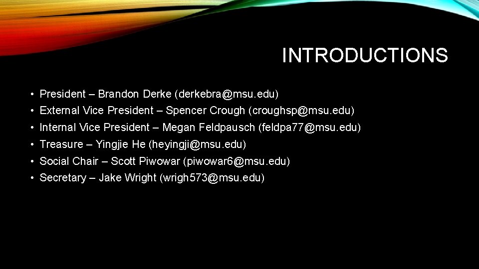 INTRODUCTIONS • President – Brandon Derke (derkebra@msu. edu) • External Vice President – Spencer