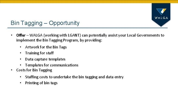 Bin Tagging – Opportunity • Offer – WALGA (working with LGANT) can potentially assist