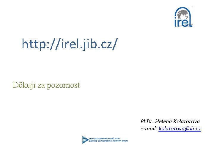 http: //irel. jib. cz/ Děkuji za pozornost Ph. Dr. Helena Kolátorová e-mail: kolatorova@iir. cz