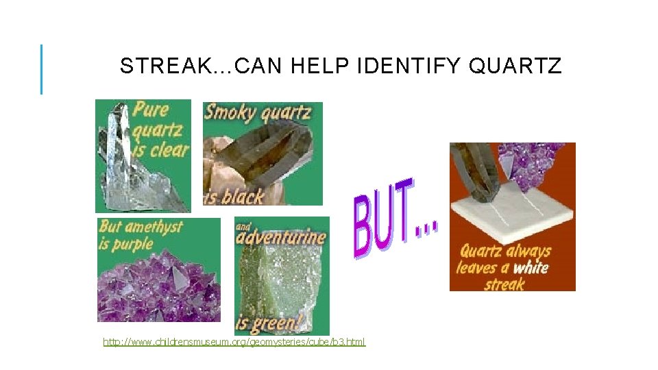 STREAK…CAN HELP IDENTIFY QUARTZ http: //www. childrensmuseum. org/geomysteries/cube/b 3. html 