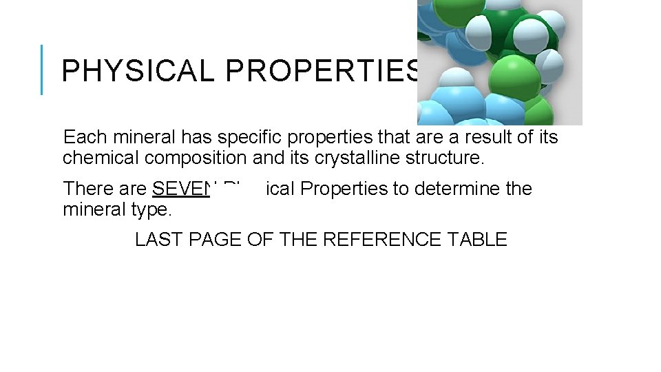PHYSICAL PROPERTIES Each mineral has specific properties that are a result of its chemical