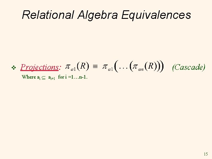 Relational Algebra Equivalences v Projections: (Cascade) Where ai ai+1 for i =1…n-1. 15 