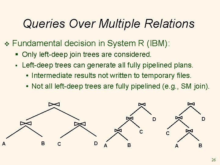 Queries Over Multiple Relations v Fundamental decision in System R (IBM): § Only left-deep