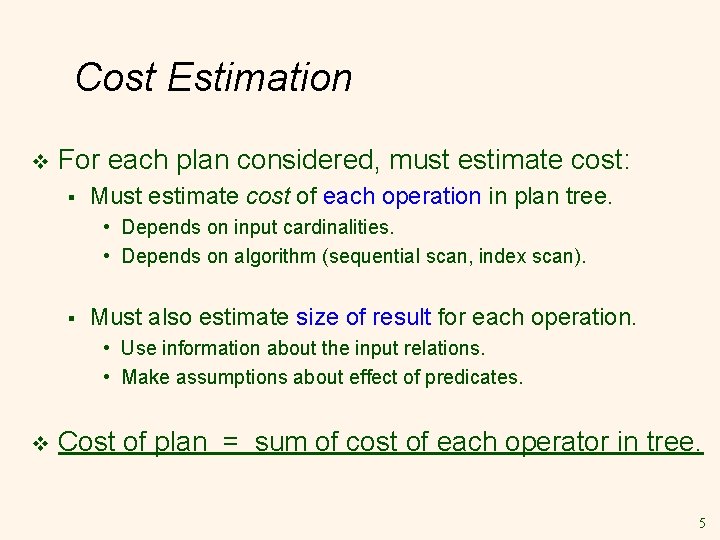 Cost Estimation v For each plan considered, must estimate cost: § Must estimate cost