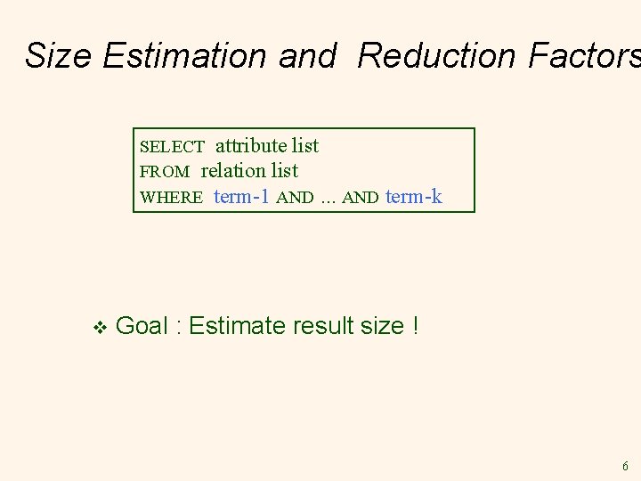 Size Estimation and Reduction Factors SELECT attribute list FROM relation list WHERE term-1 AND.