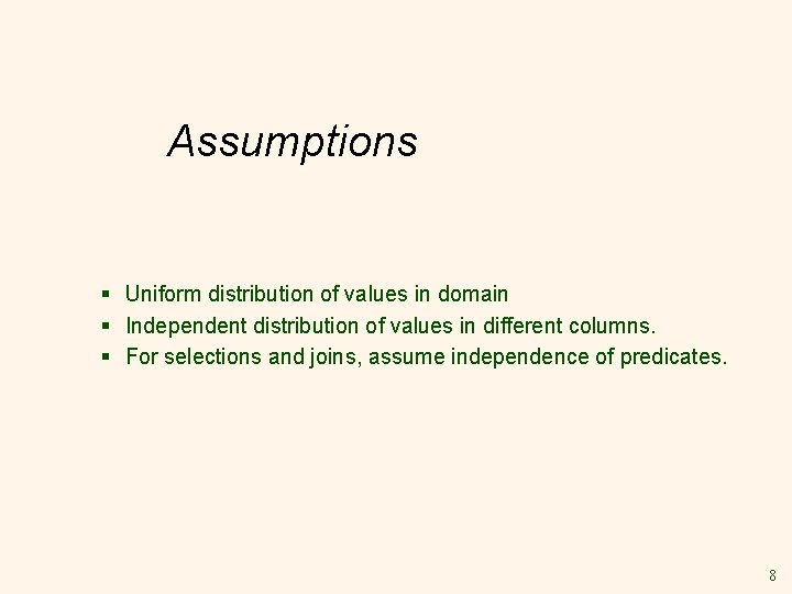 Assumptions § Uniform distribution of values in domain § Independent distribution of values in