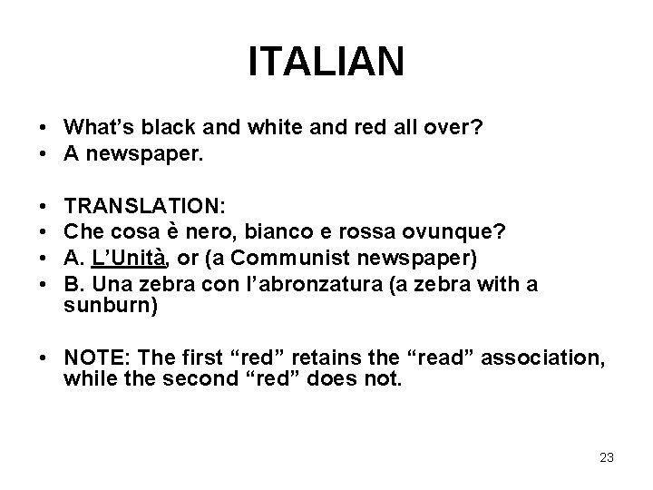ITALIAN • What’s black and white and red all over? • A newspaper. •