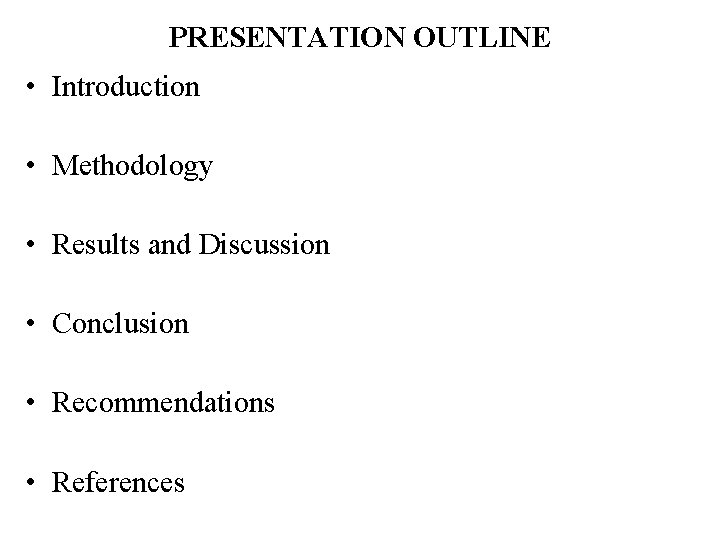 PRESENTATION OUTLINE • Introduction • Methodology • Results and Discussion • Conclusion • Recommendations