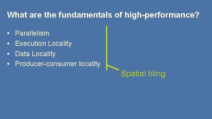 What are the fundamentals of high-performance? • • Parallelism Execution Locality Data Locality Producer-consumer