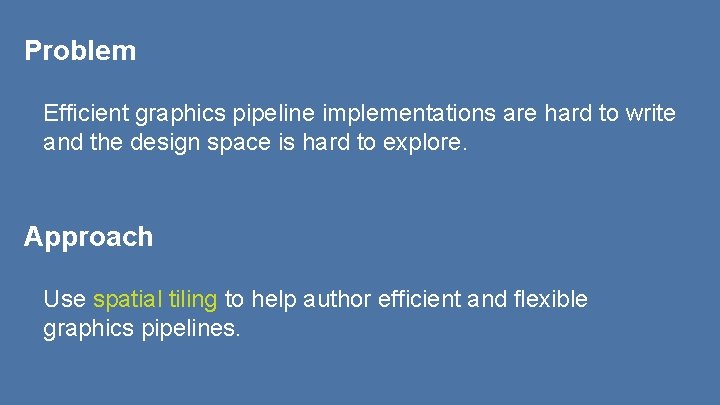 Problem Efficient graphics pipeline implementations are hard to write and the design space is