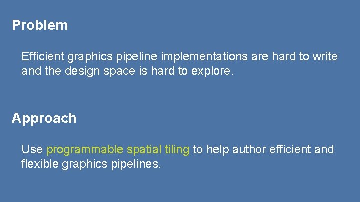 Problem Efficient graphics pipeline implementations are hard to write and the design space is