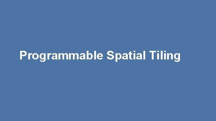 Programmable Spatial Tiling 