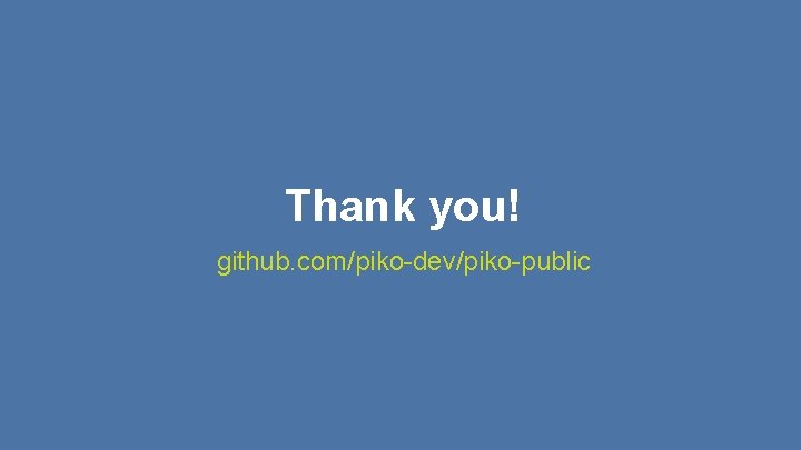 Thank you! github. com/piko-dev/piko-public 