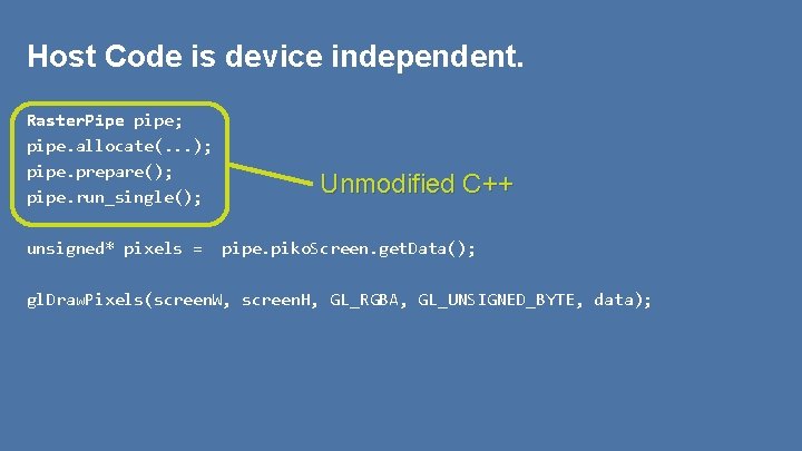 Host Code is device independent. Raster. Pipe pipe; pipe. allocate(. . . ); pipe.