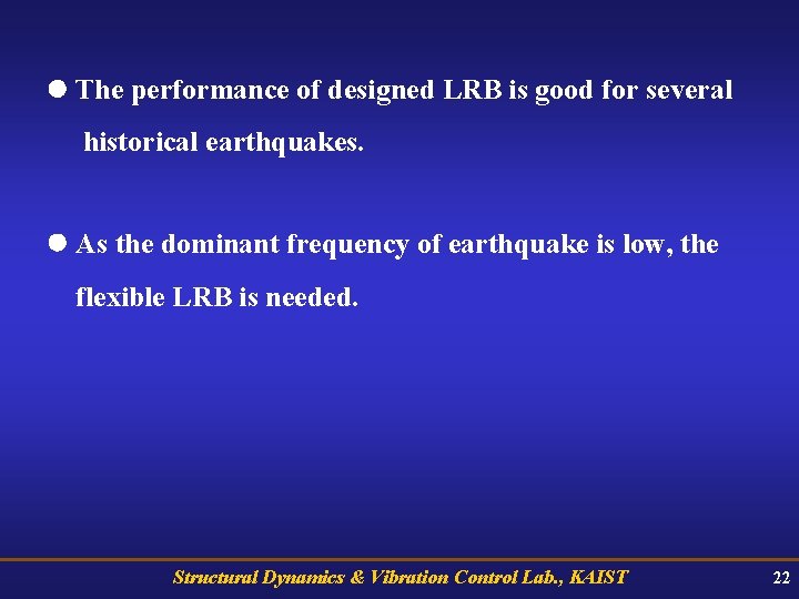 The performance of designed LRB is good for several historical earthquakes. As the
