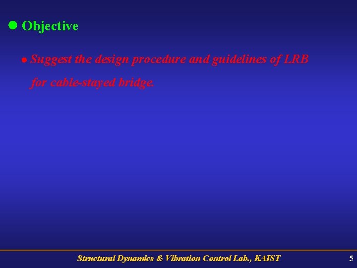  Objective Suggest the design procedure and guidelines of LRB for cable-stayed bridge. Structural