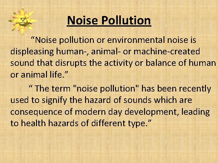Noise Pollution “Noise pollution or environmental noise is displeasing human-, animal- or machine-created sound