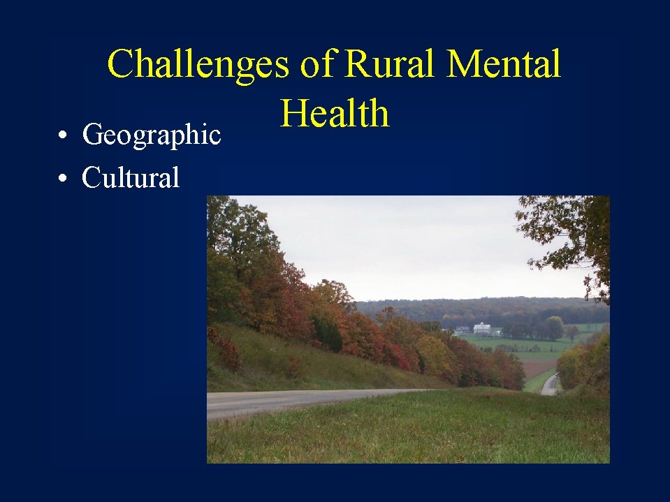 Challenges of Rural Mental Health Geographic • • Cultural 