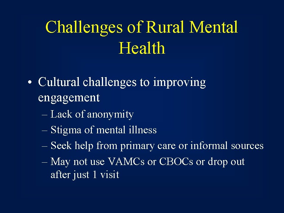 Challenges of Rural Mental Health • Cultural challenges to improving engagement – Lack of