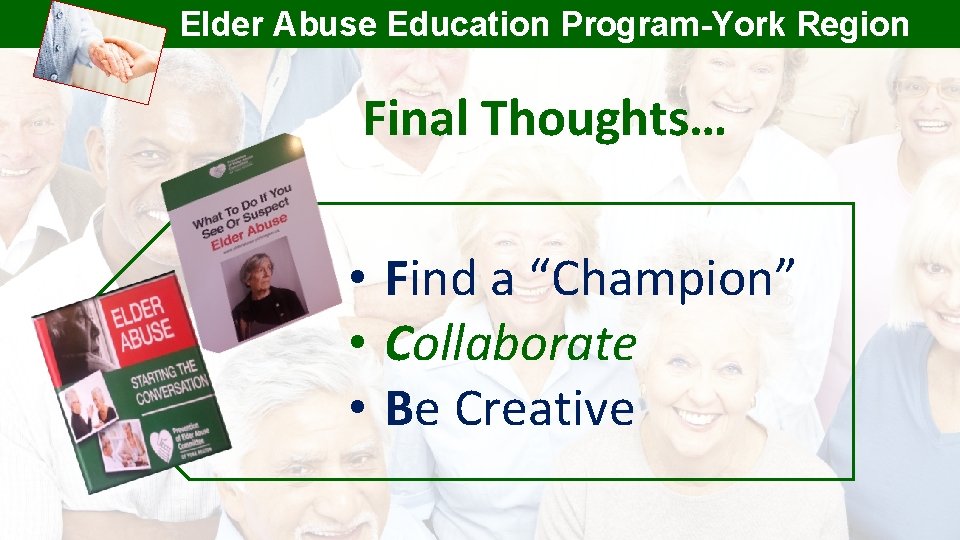 Elder Abuse Education Program-York Region Final Thoughts… • Find a “Champion” • Collaborate •