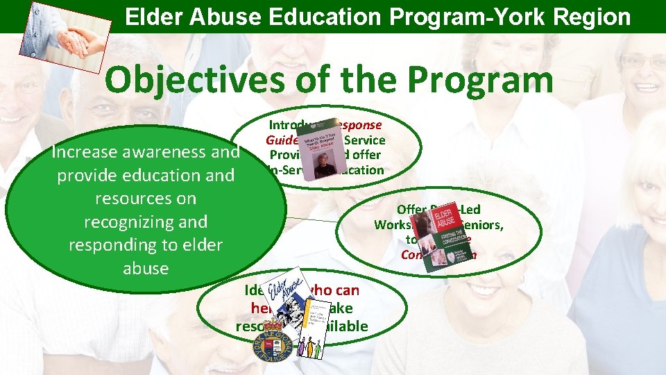 Elder Abuse Education Program-York Region Objectives of the Program Increase awareness and provide education