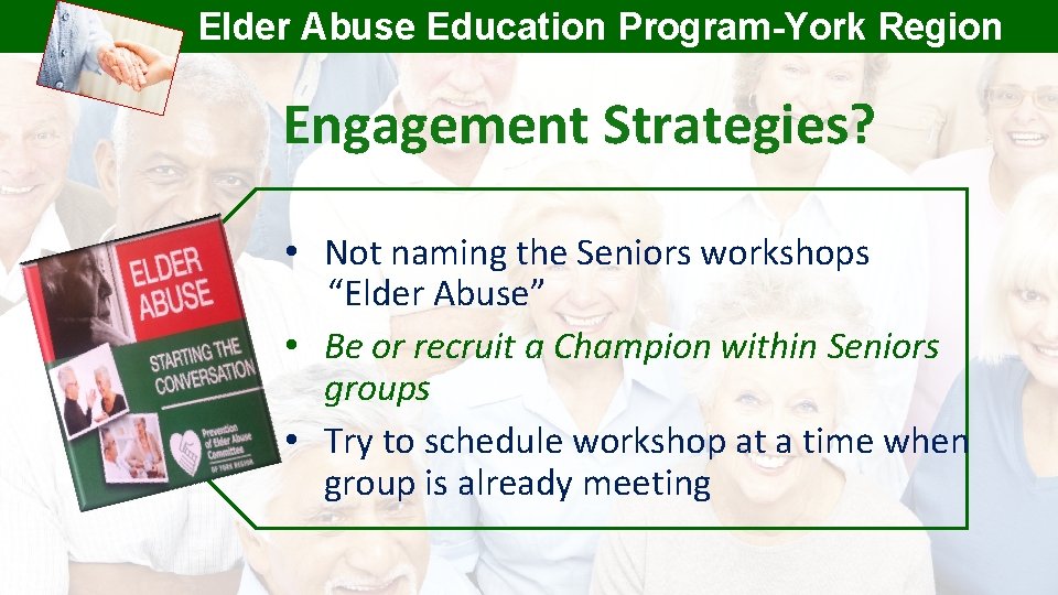 Elder Abuse Education Program-York Region Engagement Strategies? • Not naming the Seniors workshops “Elder