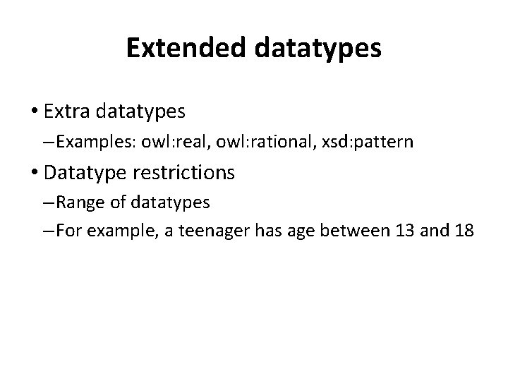 Extended datatypes • Extra datatypes – Examples: owl: real, owl: rational, xsd: pattern •