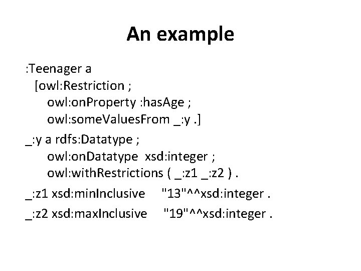 An example : Teenager a [owl: Restriction ; owl: on. Property : has. Age