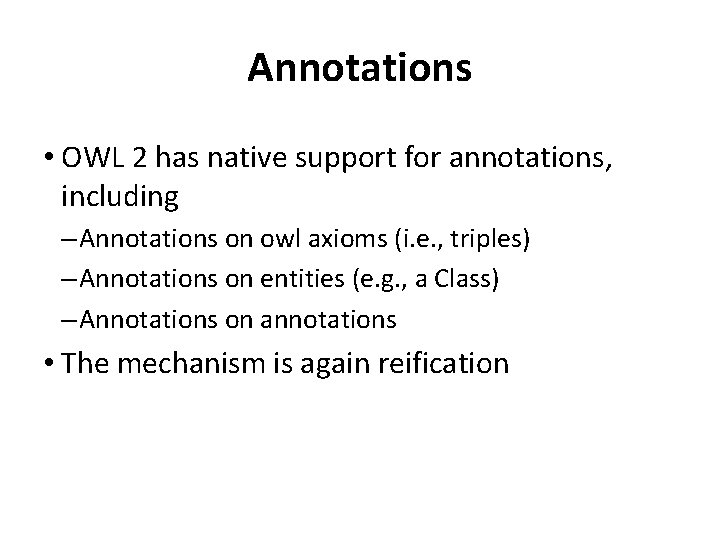 Annotations • OWL 2 has native support for annotations, including – Annotations on owl