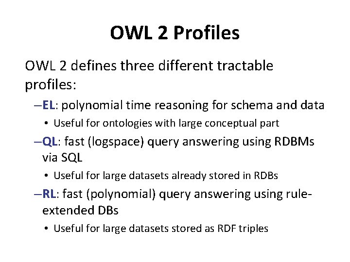 OWL 2 Profiles OWL 2 defines three different tractable profiles: – EL: polynomial time