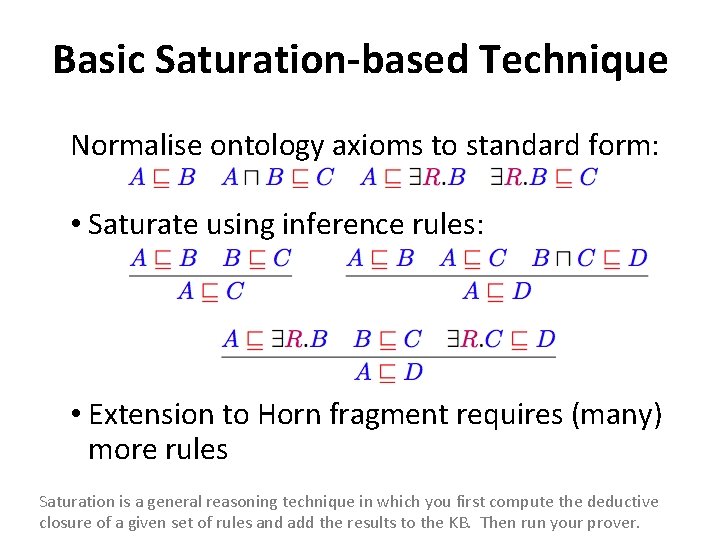 Basic Saturation-based Technique Normalise ontology axioms to standard form: • Saturate using inference rules: