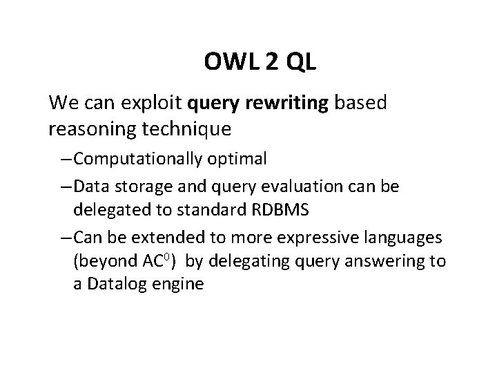 OWL 2 QL We can exploit query rewriting based reasoning technique – Computationally optimal