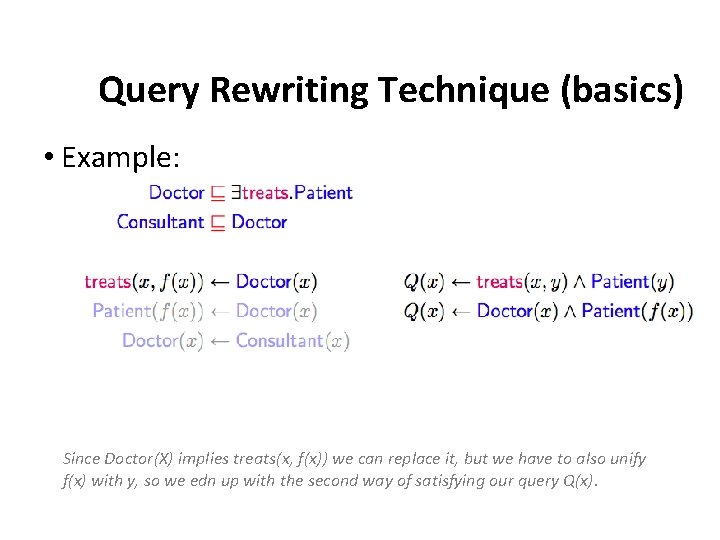 Query Rewriting Technique (basics) • Example: Since Doctor(X) implies treats(x, f(x)) we can replace