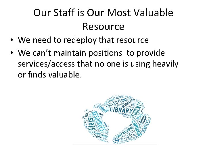 Our Staff is Our Most Valuable Resource • We need to redeploy that resource