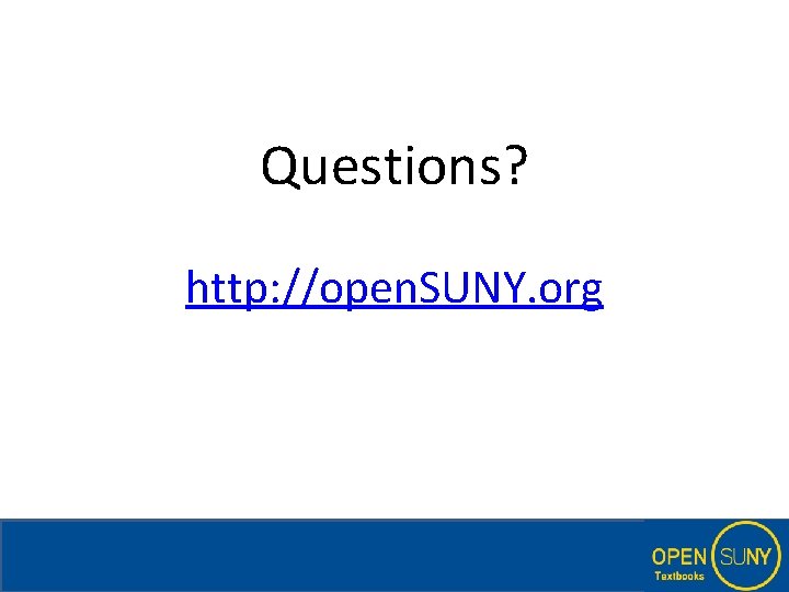 Questions? http: //open. SUNY. org 