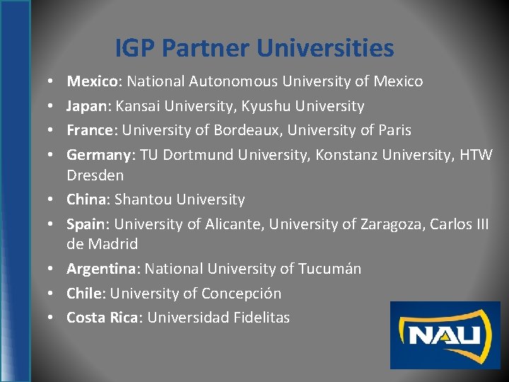 IGP Partner Universities • • • Mexico: National Autonomous University of Mexico Japan: Kansai