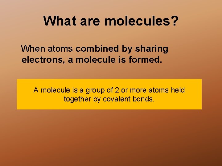 What are molecules? When atoms combined by sharing electrons, a molecule is formed. A