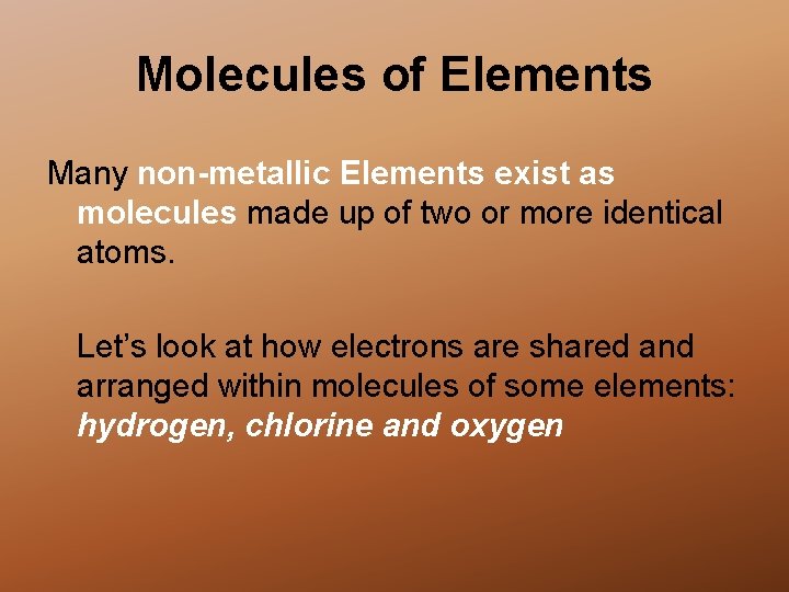 Molecules of Elements Many non-metallic Elements exist as molecules made up of two or