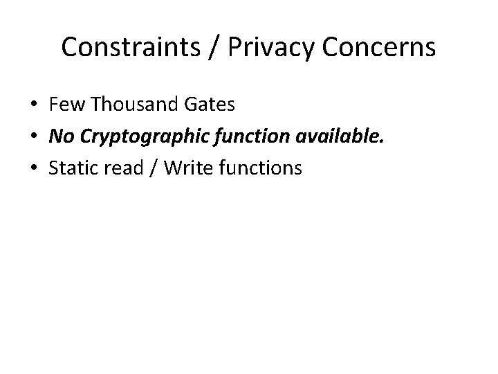 Constraints / Privacy Concerns • Few Thousand Gates • No Cryptographic function available. •