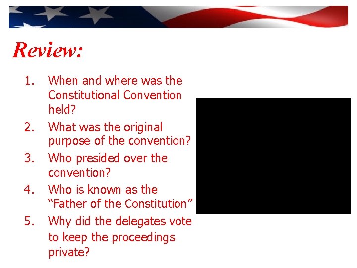 Review: 1. 2. 3. 4. 5. When and where was the Constitutional Convention held?