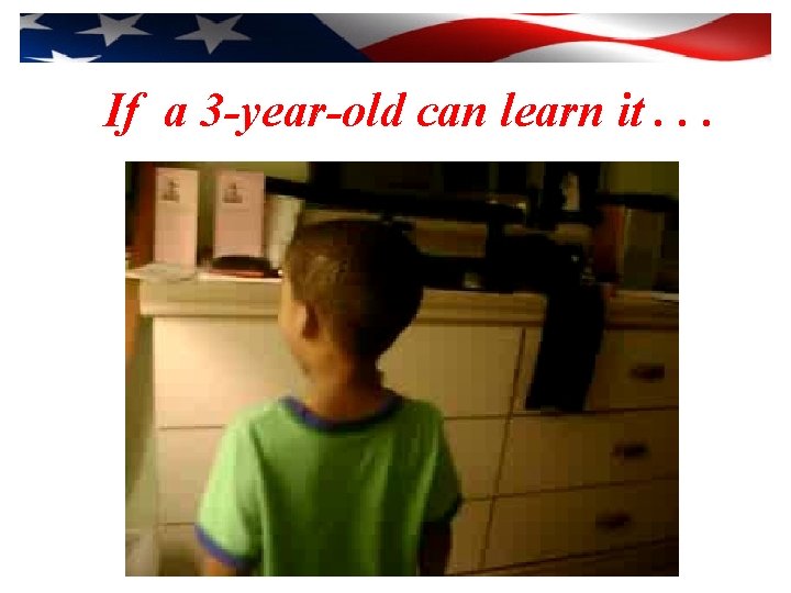 If a 3 -year-old can learn it. . . 