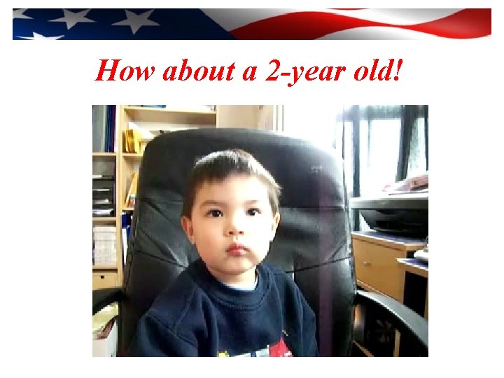 How about a 2 -year old! 