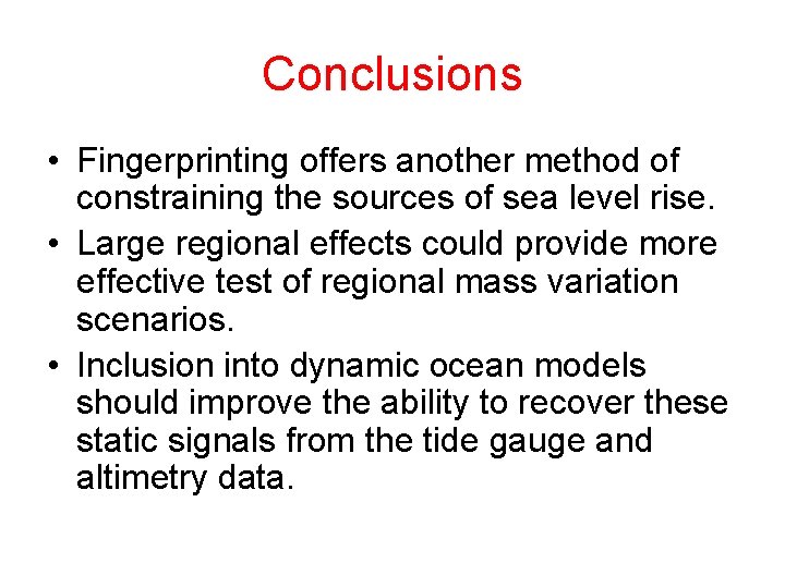 Conclusions • Fingerprinting offers another method of constraining the sources of sea level rise.