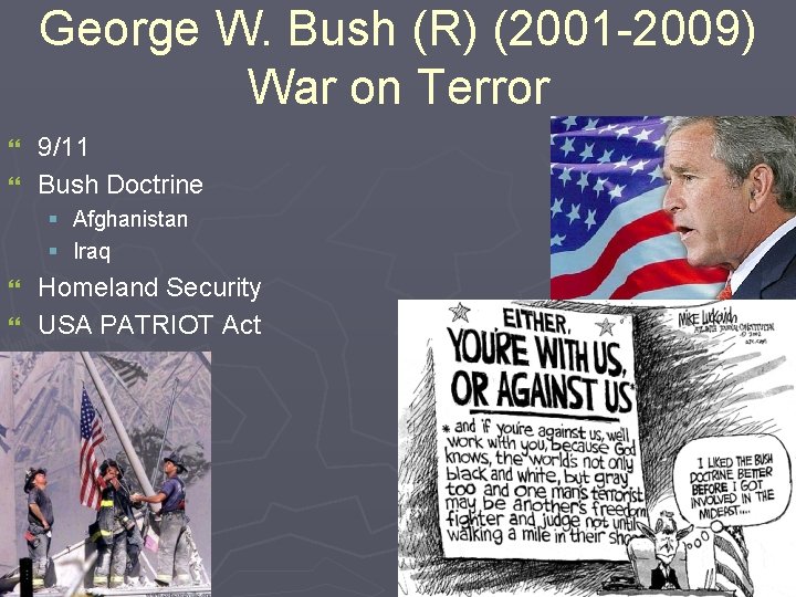 George W. Bush (R) (2001 -2009) War on Terror 9/11 } Bush Doctrine }
