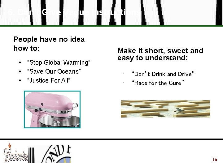 5. Don’t Give Vague Instructions People have no idea how to: • “Stop Global